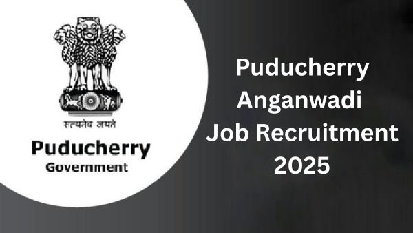 Puducherry Anganwadi Job Recruitment 2025 - பெண்களுக்கான வேலைவாய்ப்பு details!