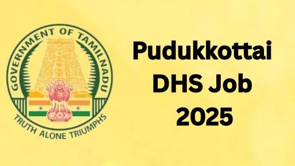 Pudukkottai DHS Job 2025 - மாவட்ட சுகாதார சங்க வேலைவாய்ப்பு. Full Details!